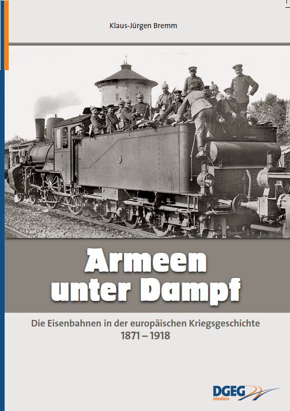 B Armeen unter Dampf Die Eisenbahnen in der europäischen Kriegsgeschichte 1871-1918