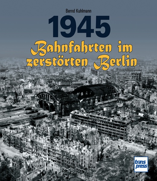 Buch 1945 - Bahnfahrten im zerstörten Berlin