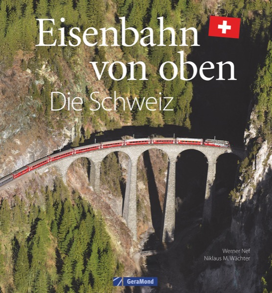 B Eisenbahn von oben Schweiz Autoren: Werner Nef, Niklaus M. Wächter