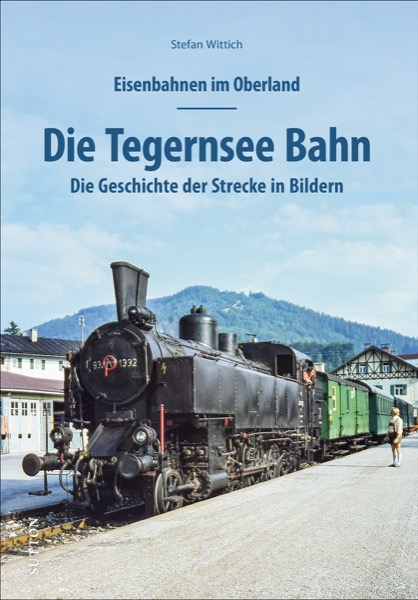 Die Tegernsee Bahn Eisenbahnen im Oberland - Die Geschichte der Strecke in Bildern