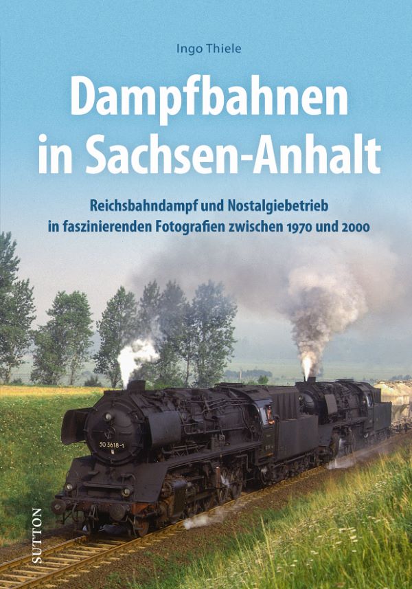 Buch Dampfbahnen in Sachsen- AnhaltReichsbahndampf und Nostalgiebetrieb in faszinierenden Fotografien zwischen 1970 und 2000