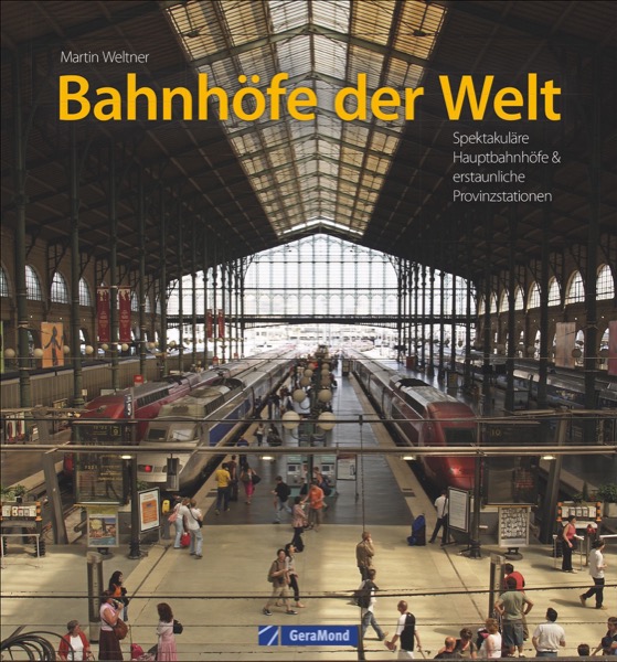 B Bahnhöfe der Welt Spektakuläre Hauptbahnhöfe & erstaunliche Provinzstationen