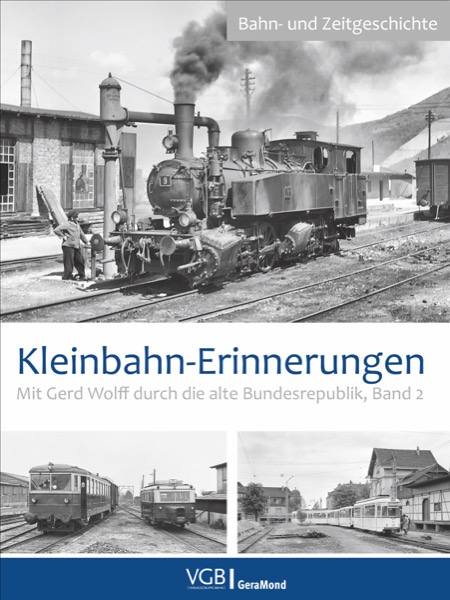 B Kleinbahn Erinnerungen Bd.2 Mit Gerd Wolff durch die alte Bundesrepublik Band 2