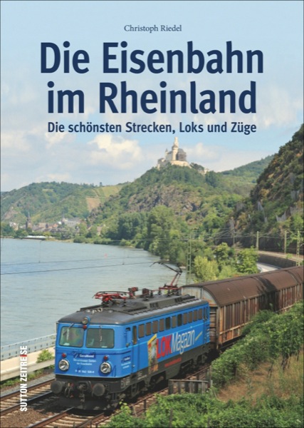 B Die Eisenbahn im Rheinland Die schönsten Strecken, Loks und Züge