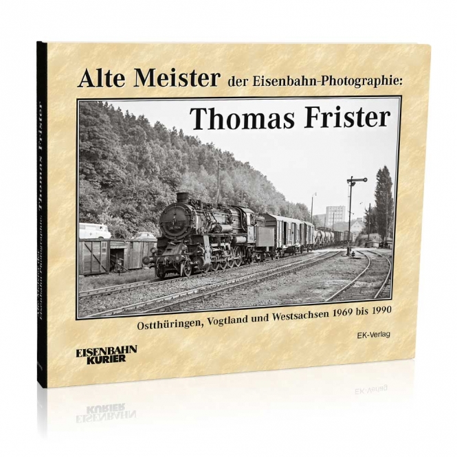 B Alte Meister:Thomas Frister Alte Meister der Eisenbahn-Photographie - Ostthüringen, Vogtland