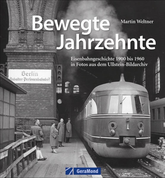 Buch Bewegte Jahrzehnte Eisenbahngeschichte 1900 bis 1960 in Fotos aus dem Ullstein-Bildarchiv